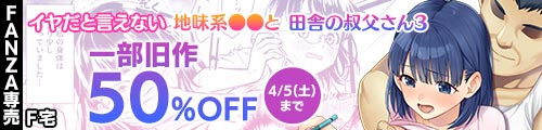 ＜イヤだと言えない地味系少女と田舎の叔父さん3、一部旧作50％OFF＞