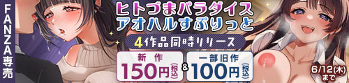 ＜ヒトづまパラダイス アオハルすぷりっと 4作品同時リリース 新作150円＆一部旧作100円＞