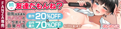 ＜【20%OFF】 続・友達だもんね？〜巨乳女友達系カノジョとヤりまくり日常性活〜、旧作最大70％OFF＞