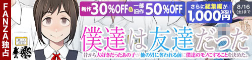＜【30%OFF】 僕達は友達だった 昔から大好きだったあの子が他の男に奪われる前に、僕達のモノにすることを決めた＆一部旧作50％OFF＞