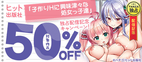 ＜ヒット出版社『子作りHに興味津々な処女っ子達』独占配信記念キャンペーン！＞