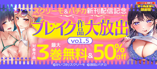 ＜スクリーモ＆パチカ新刊配信記念 ブレイク作品大放出vol.5＞