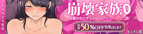 ＜崩壊家族0-母親がヤクザとのセックスにハマった話-、旧作50％OFF＞