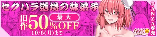 ＜セクハラ道場の妹弟子、旧作最大50％OFF＞