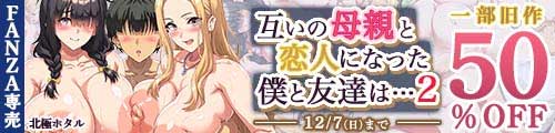 ＜互いの母親と恋人になった僕と友達は…2、一部旧作50％OFF ＞