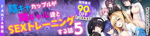 ＜陰キャカップルが陽ギャル達とSEXトレーニングする話5 、旧作最大90％OFF ＞
