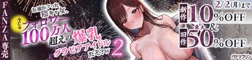 ＜【10%OFF】 「お前がフった陰キャ女、今じゃフォロワー100万人超えの爆乳グラビアアイドルだぞ？w」2 ―彼女のいる俺をむちむち爆乳ボディで誘惑してきて逆NTR―＆旧作50％OFF＞
