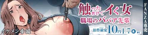 ＜触っただけでイく女 職場のババア先輩、旧作最安10円＞