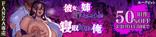 ＜彼女の姉（淫キャニート）に寝取られた俺、旧作50％OFF＞