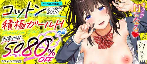 ＜コットン新刊配信記念！積極ガールH 対象作品最大80％OFFキャンペーン！＞