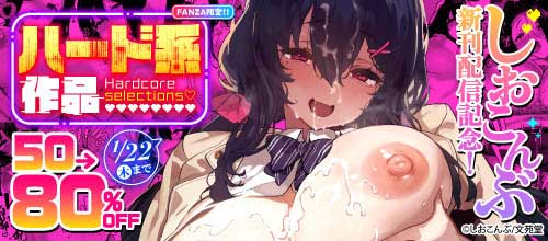 ＜しおこんぶ新刊配信記念！ハード系対象作品50～80％OFFキャンペーン＞
