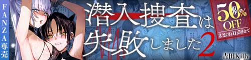 ＜潜入捜査は失敗しました2、旧作50％OFF＞
