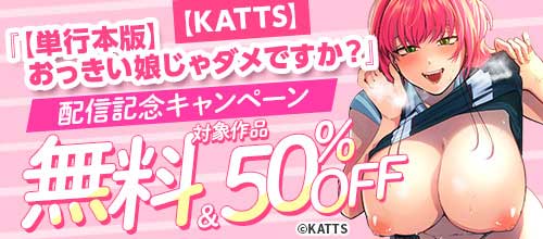 ＜【KATTS】『【単行本版】おっきい娘じゃダメですか？』配信記念キャンペーン＞