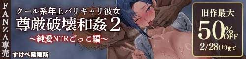 ＜クール系年上バリキャリ彼女 尊厳破壊和姦2 〜純愛NTRごっこ編〜、旧作最大50％OFF＞