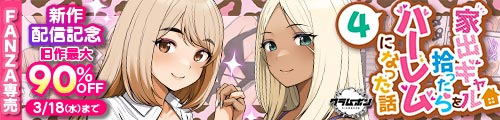 ＜家出ギャルを拾ったらハーレムになった話4、旧作最大90％OFF＞
