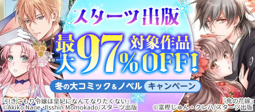＜スターツ出版 最大97％OFF！冬の大コミック＆ノベルキャンペーン＞