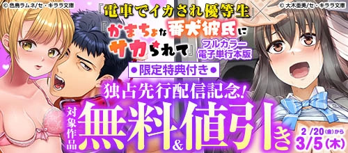 ＜『電車でイカされ優等生』×『かまちょな番犬彼氏にサカられて』独占先行配信記念＞