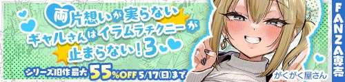 ＜両片想いが実らないギャルさんはイラムラチクニーが止まらない！3、シリーズ旧作最大55％OFF＞